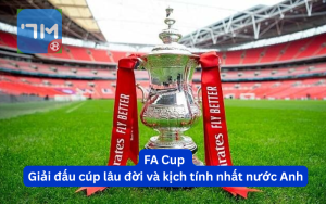 FA Cup – Giải đấu cúp lâu đời và kịch tính nhất nước Anh