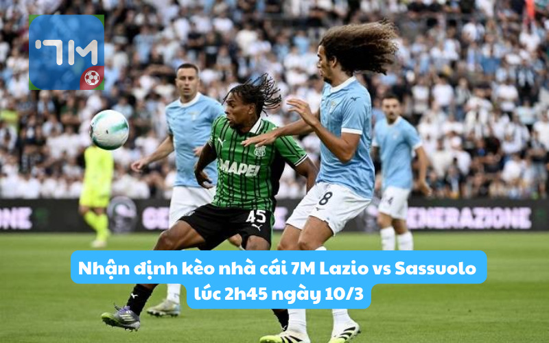 Nhận định kèo nhà cái 7M Lazio vs Sassuolo lúc 2h45 ngày 10/3: Thế trận giằng co