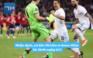 Nhận định, soi kèo 7M Lille vs Aston Villa lúc 0h45 ngày 13/3: Thử thách tại Pháp