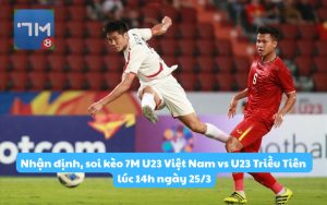 Nhận định, soi kèo 7M U23 Việt Nam vs U23 Triều Tiên lúc 14h ngày 25/3: Khoảnh khác ngôi sao